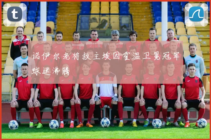 诺伊尔老将救主埃因霍温卫冕冠军球迷沸腾