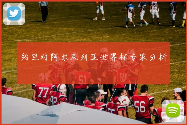 约旦对阿尔及利亚世界杯专家分析