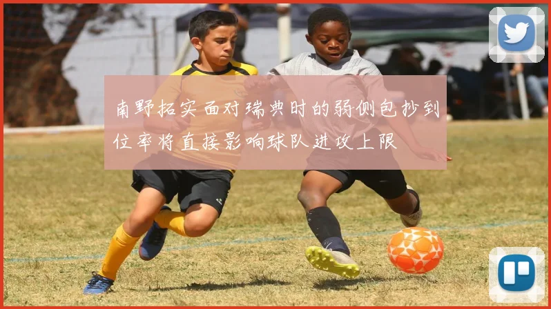 南野拓实面对瑞典时的弱侧包抄到位率将直接影响球队进攻上限