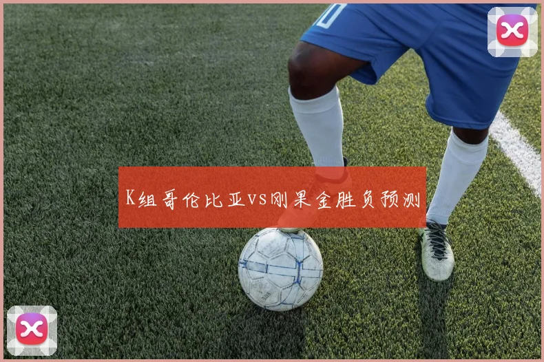 K组哥伦比亚vs刚果金胜负预测